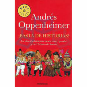 Basta De Historias Andrés Oppenheimer DEBOLSILLO 530 Páginas